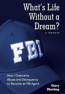 portada What's Life Without a Dream?: How I Overcame Abuse and Delinquency to Become an FBI Agent