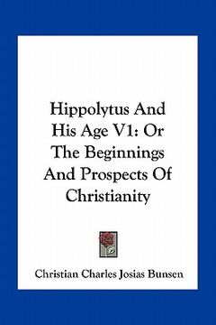 portada hippolytus and his age v1: or the beginnings and prospects of christianity (en Inglés)