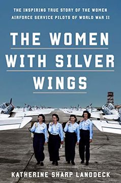 portada The Women With Silver Wings: The Inspiring True Story of the Women Airforce Service Pilots of World war ii (en Inglés)