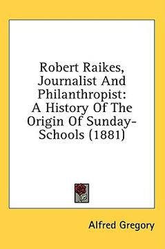 portada robert raikes, journalist and philanthropist: a history of the origin of sunday-schools (1881) (in English)