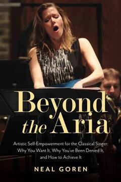 portada Beyond the Aria: Artistic Self-Empowerment for the Classical Singer: Artistic Self-Empowerment for the Classical Singer: Why you Want it, why You'Ve Been Denied it, and how to Achieve it (en Inglés)