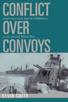 portada Conflict Over Convoys: Anglo-American Logistics Diplomacy in the Second World war (in English)