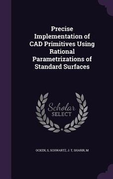 portada Precise Implementation of CAD Primitives Using Rational Parametrizations of Standard Surfaces (en Inglés)