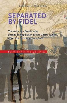 portada Separated by Fidel: The story of a family who, despite falling victim to the Castro regime, never lost their hope and faith