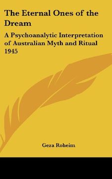 portada The Eternal Ones of the Dream: A Psychoanalytic Interpretation of Australian Myth and Ritual 1945 (in English)