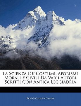 portada La Scienza de' Costumi, Aforismi Morali E Civili Da Varii Autori Scritti Con Antica Leggiadria (en Italiano)
