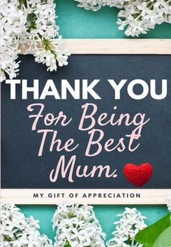 portada Thank You For Being The Best Mum.: My Gift Of Appreciation: Full Color Gift Book Prompted Questions 6.61 x 9.61 inch (en Inglés)