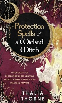 portada Protection Spells of a Wicked Witch: Witchcraft for Protection From Negative Energy, Harmful Spirits, and Magical Attacks (en Inglés)