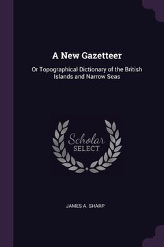 portada A New Gazetteer: Or Topographical Dictionary of the British Islands and Narrow Seas (en Inglés)
