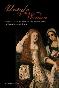 portada Unruly Women: Performance, Penitence, and Punishment in Early Modern Spain (en Inglés)