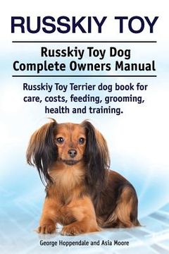 portada Russkiy Toy. Russkiy Toy Dog Complete Owners Manual. Russkiy Toy Terrier dog book for care, costs, feeding, grooming, health and training. (en Inglés)