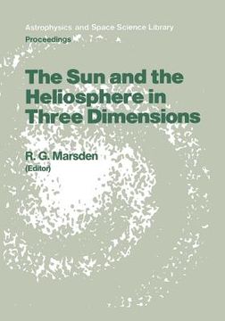 portada The Sun and the Heliosphere in Three Dimensions: Proceedings of the Xixth Eslab Symposium, Held in Les Diablerets, Switzerland, 4-6 June 1985