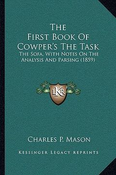 portada the first book of cowper's the task: the sofa, with notes on the analysis and parsing (1859) (en Inglés)