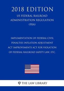 portada Implementation of Federal Civil Penalties Inflation Adjustment Act Improvements Act for Violation of Federal Railroad Safety Law, etc. (US Federal Rai