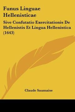 portada Funus Linguae Hellenisticae: Sive Confutatio Exercitationis De Hellenistis Et Lingua Hellenistica (1643) (en Latin)