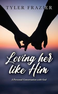 portada Loving her like Him: A personal conversation with God (en Inglés)