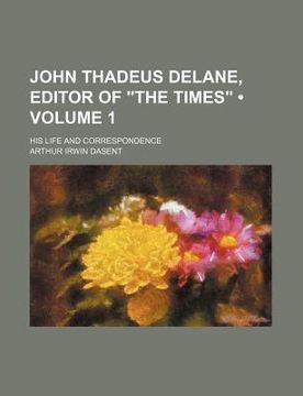 portada john thadeus delane, editor of "the times" (volume 1); his life and correspondence