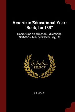 American Educational Year-Book, for 1857: Comprising an Almanac, Educational Statistics, Teachers' Directory, etc (en Inglés)
