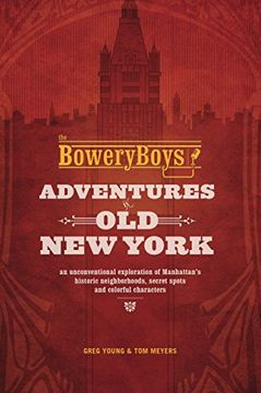 portada The Bowery Boys: Adventures in Old New York: An Unconventional Exploration of Manhattan's Historic Neighborhoods, Secret Spots and Colorful Characters (in English)