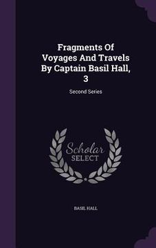 portada Fragments Of Voyages And Travels By Captain Basil Hall, 3: Second Series (en Inglés)