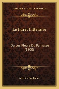 portada Le Furet Litteraire: Ou Les Fleurs Du Parnasse (1800) (en Francés)