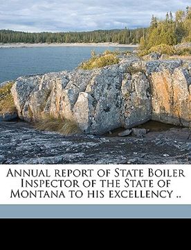 portada annual report of state boiler inspector of the state of montana to his excellency .. volume 1893 (en Inglés)