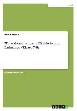 Wir Verbessern Unsere Fahigkeiten im Badminton (Klasse 7/8) de David Abend(Bod Third Party Titles) (en Alemán)