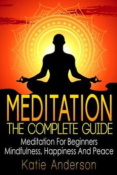 portada Meditation: The Complete Guide: Meditation For Beginners, Mindfulness, Happiness & Peace (en Inglés)