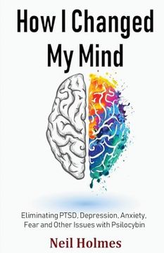 portada How I Changed My Mind: Eliminating PTSD, Depression, Anxiety, Fear and Other Issues with Psilocybin (in English)
