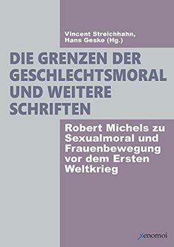 portada Die Grenzen der Geschlechtsmoral und Weitere Schriften: Robert Michels zu Sexualmoral und Frauenbewegung vor dem Ersten Weltkrieg (in German)