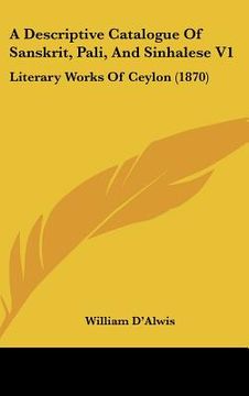 portada a descriptive catalogue of sanskrit, pali, and sinhalese v1: literary works of ceylon (1870) (en Inglés)