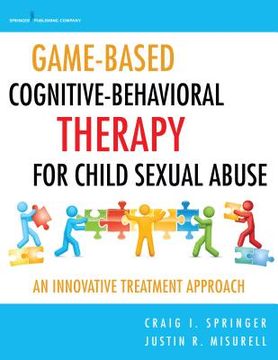 portada Game-Based Cognitive-Behavioral Therapy for Child Sexual Abuse: An Innovative Treatment Approach (in English)