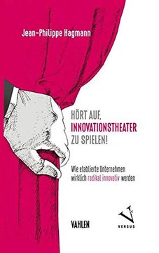 portada Hört Auf, Innovationstheater zu Spielen! Wie Etablierte Unternehmen Wirklich Radikal Innovativ Werden (in German)