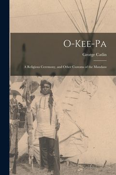 portada O-kee-pa [microform]: a Religious Ceremony, and Other Customs of the Mandans (en Inglés)