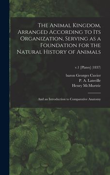portada The Animal Kingdom, Arranged According to Its Organization, Serving as a Foundation for the Natural History of Animals: and an Introduction to Compara (en Inglés)