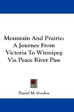 portada mountain and prairie: a journey from victoria to winnipeg via peace river pass (in English)