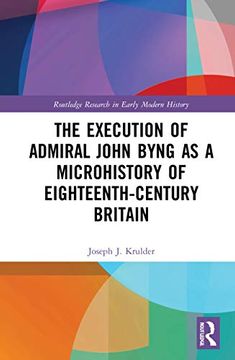portada The Execution of Admiral John Byng as a Microhistory of Eighteenth-Century Britain (Routledge Research in Early Modern History) (en Inglés)