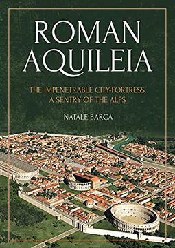 portada Roman Aquileia: The Impenetrable City-Fortress, a Sentry of the Alps (in English)