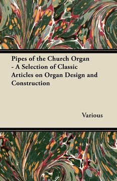 portada pipes of the church organ - a selection of classic articles on organ design and construction (en Inglés)