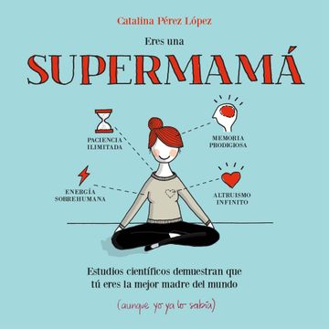 portada Eres una Supermamá: Estudios Científicos Demuestran que tú Eres la Mejor Madre del Mundo (Aunque yo ya lo Sabía) (Pequeños Libros)