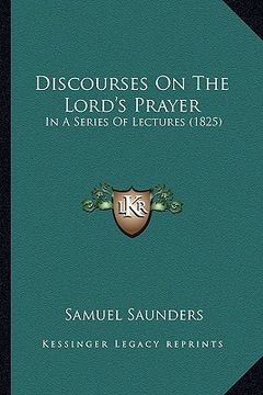 portada discourses on the lord's prayer: in a series of lectures (1825) (en Inglés)
