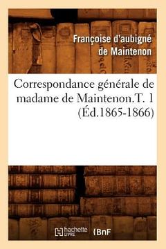 portada Correspondance Générale de Madame de Maintenon.T. 1 (Éd.1865-1866) (in French)