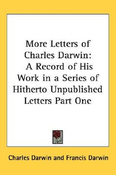 portada more letters of charles darwin: a record of his work in a series of hitherto unpublished letters part one (en Inglés)