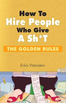 portada How to Hire People Who Give a Sh*t: The Golden Rules Volume 1 (en Inglés)
