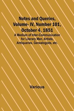 portada Notes and Queries, Vol. IV, Number 101, October 4, 1851; A Medium of Inter-communication for Literary Men, Artists, Antiquaries, Genealogists, etc. (in English)