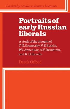 portada Portraits of Early Russian Liberals: A Study of the Thought of t. N. Granovsky, v. P. Botkin, p. V. Annenkov, a. V. Druzhinin, and k. D. Kavelin (Cambridge Studies in Russian Literature) (en Inglés)