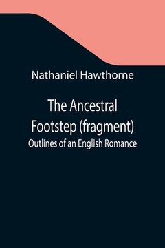 portada The Ancestral Footstep (fragment); Outlines of an English Romance (in English)
