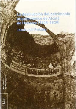 portada La destrucción del patrimonio arquitectónico de Alcalá de Henares (1808-1939)