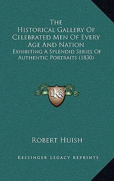portada the historical gallery of celebrated men of every age and nation: exhibiting a splendid series of authentic portraits (1830) (in English)
