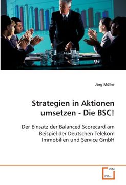 portada Strategien in Aktionen umsetzen - Die BSC!: Der Einsatz der Balanced Scorecard am Beispiel der Deutschen Telekom Immobilien und Service GmbH